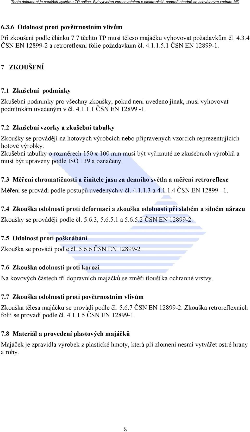 Zkušební tabulky o rozměrech 150 x 100 mm musí být vyříznuté ze zkušebních výrobků a musí být upraveny podle ISO 139 a označeny. 7.