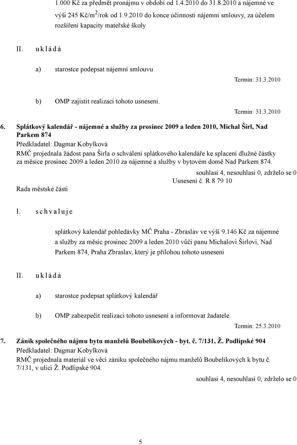 Splátkový kalendář - nájemné a služby za prosinec 2009 a leden 2010, Michal Šírl, Nad Parkem 874 RMČ projednala žádost pana Šírla o schválení splátkového kalendáře ke splacení dlužné částky za měsíce