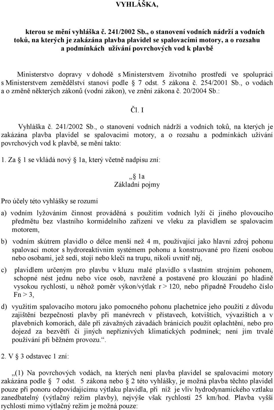Ministerstvem životního prostředí ve spolupráci s Ministerstvem zemědělství stanoví podle 7 odst. 5 zákona č. 254/2001 Sb., o vodách a o změně některých zákonů (vodní zákon), ve znění zákona č.