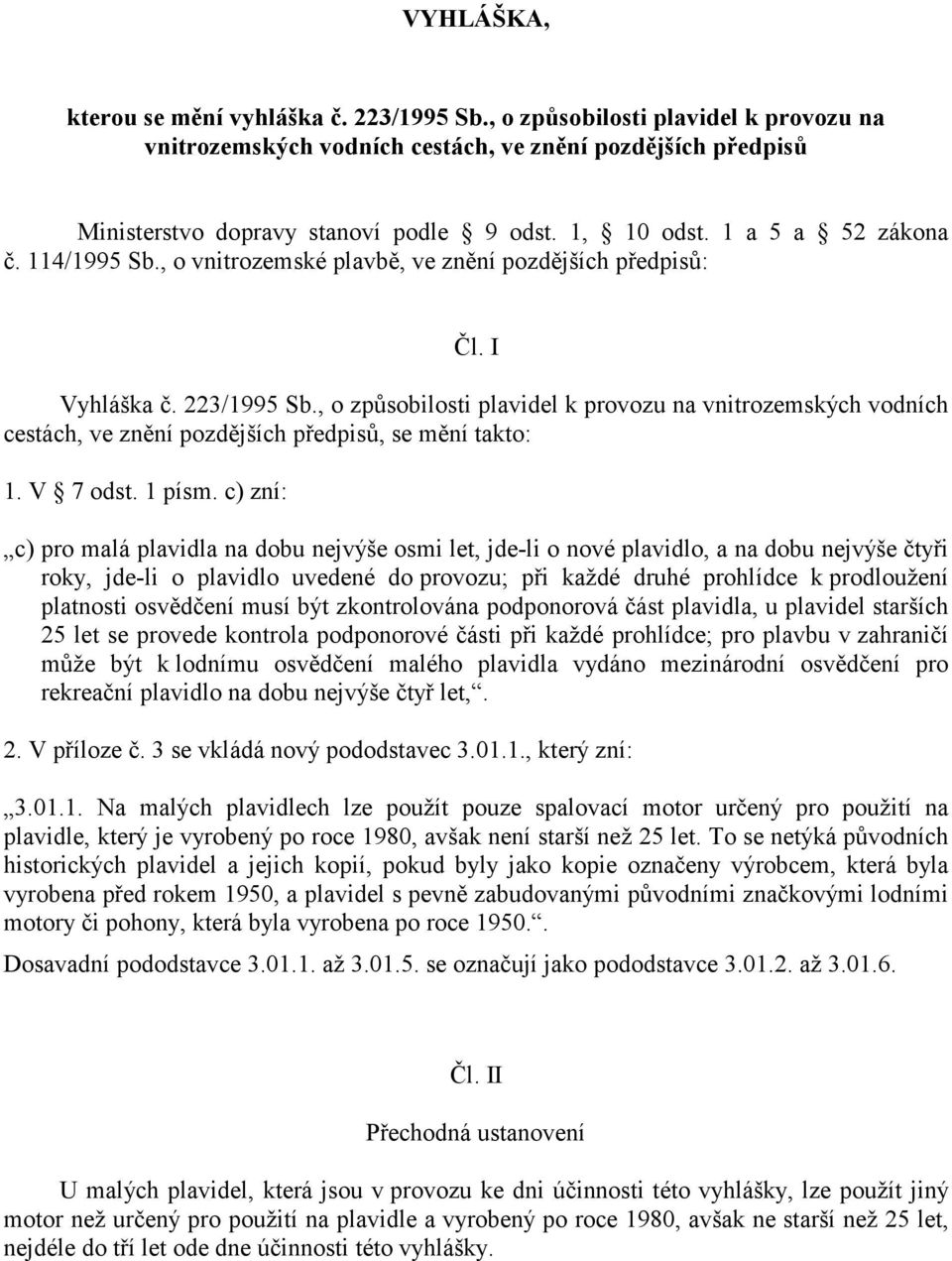 , o způsobilosti plavidel k provozu na vnitrozemských vodních cestách, ve znění pozdějších předpisů, se mění takto: 1. V 7 odst. 1 písm.