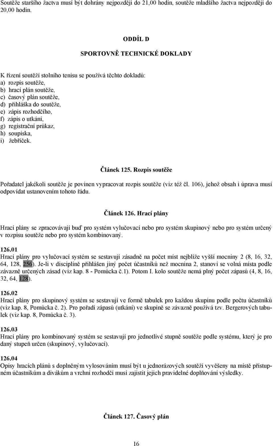 rozhodčího, f) zápis o utkání, g) registrační průkaz, h) soupiska, i) žebříček. Článek 125. Rozpis soutěže Pořadatel jakékoli soutěže je povinen vypracovat rozpis soutěže (viz též čl.