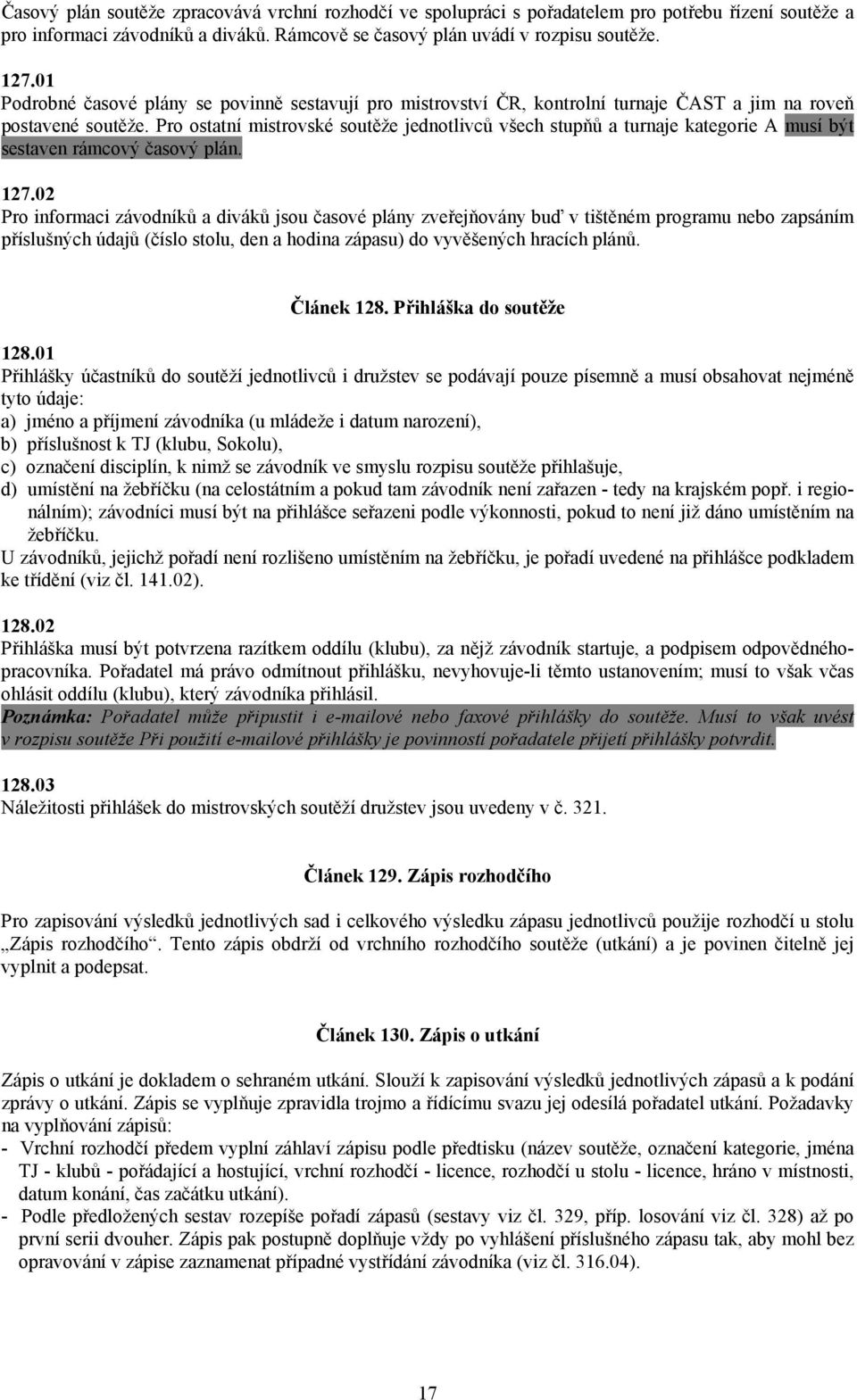 Pro ostatní mistrovské soutěže jednotlivců všech stupňů a turnaje kategorie A musí být sestaven rámcový časový plán. 127.