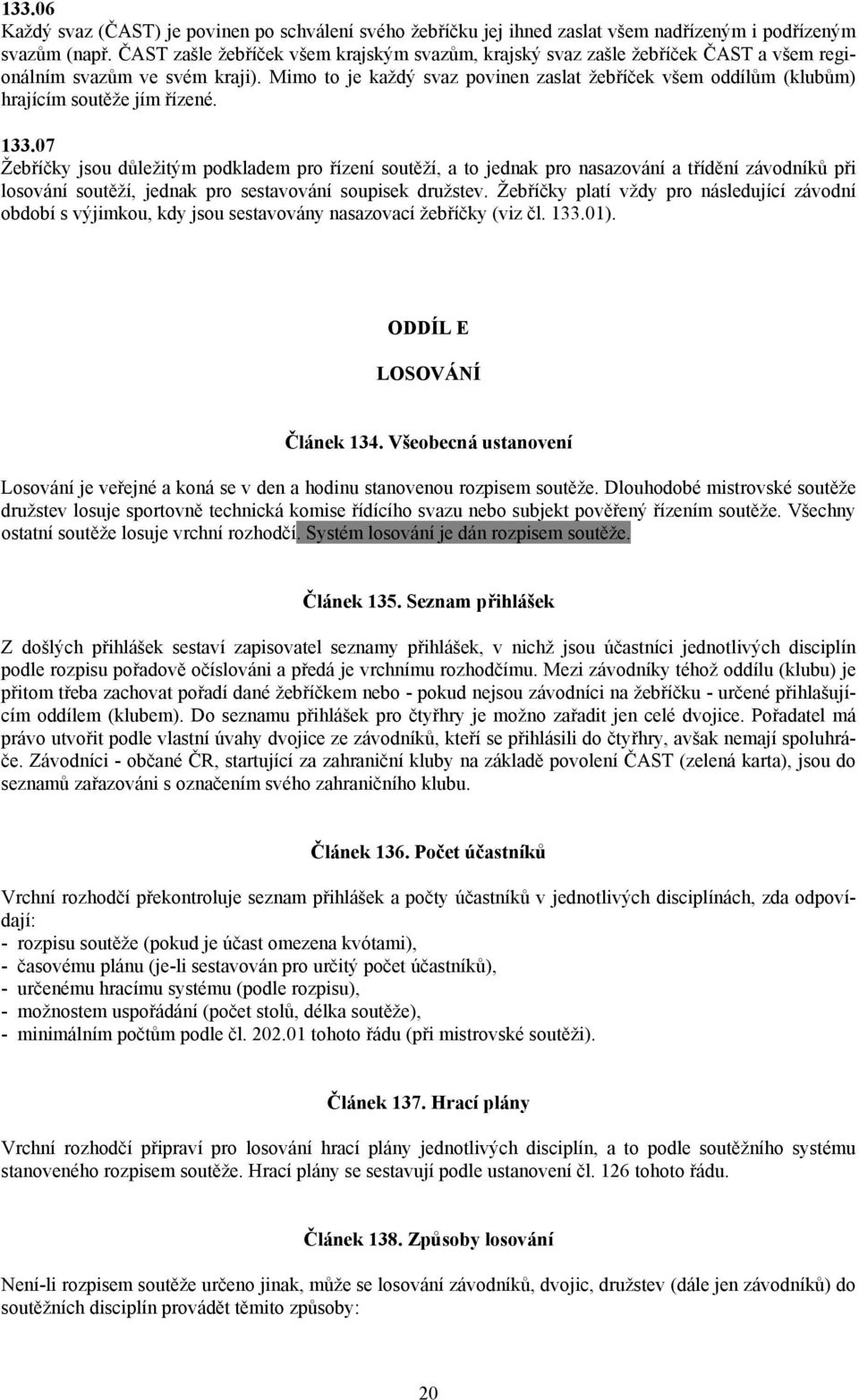 Mimo to je každý svaz povinen zaslat žebříček všem oddílům (klubům) hrajícím soutěže jím řízené. 133.