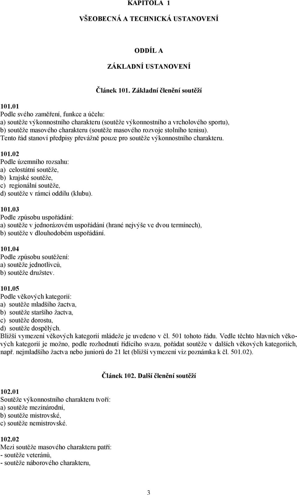 Tento řád stanoví předpisy převážně pouze pro soutěže výkonnostního charakteru. 101.