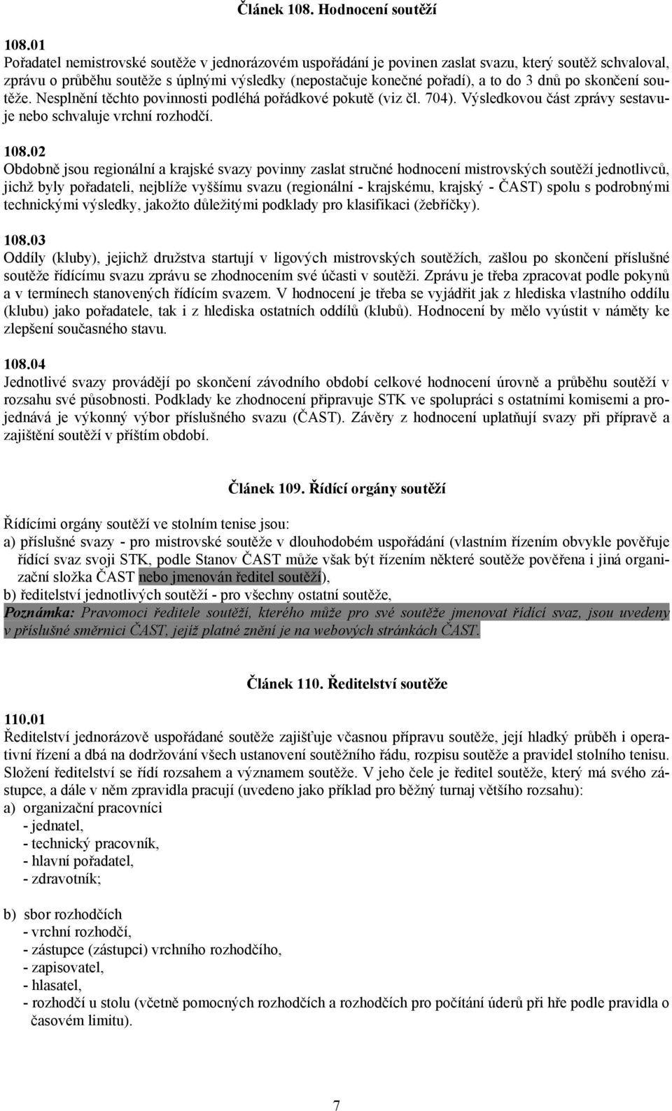 po skončení soutěže. Nesplnění těchto povinnosti podléhá pořádkové pokutě (viz čl. 704). Výsledkovou část zprávy sestavuje nebo schvaluje vrchní rozhodčí. 108.