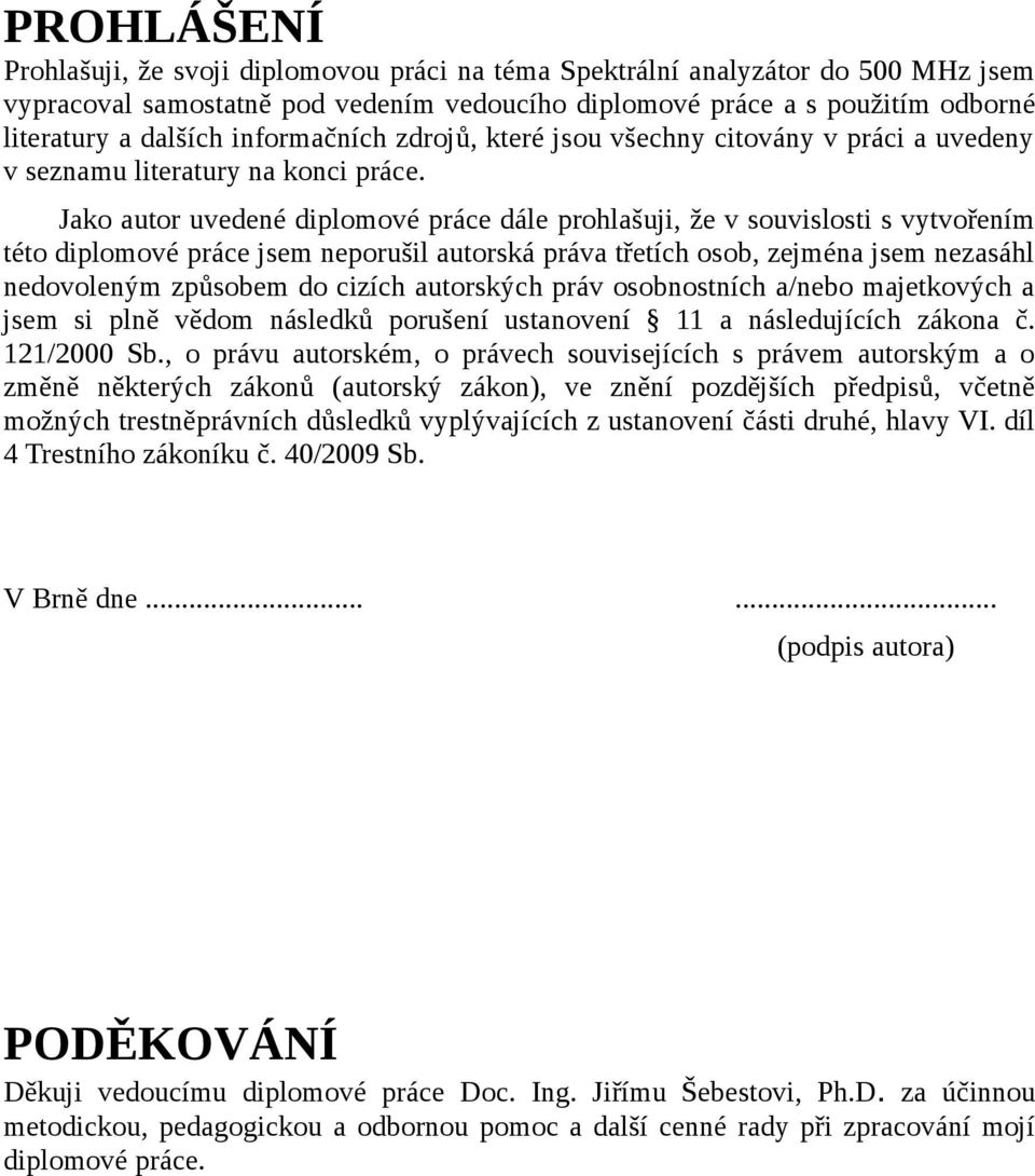 Jako autor uvedené diplomové práce dále prohlašuji, že v souvislosti s vytvořením této diplomové práce jsem neporušil autorská práva třetích osob, zejména jsem nezasáhl nedovoleným způsobem do cizích