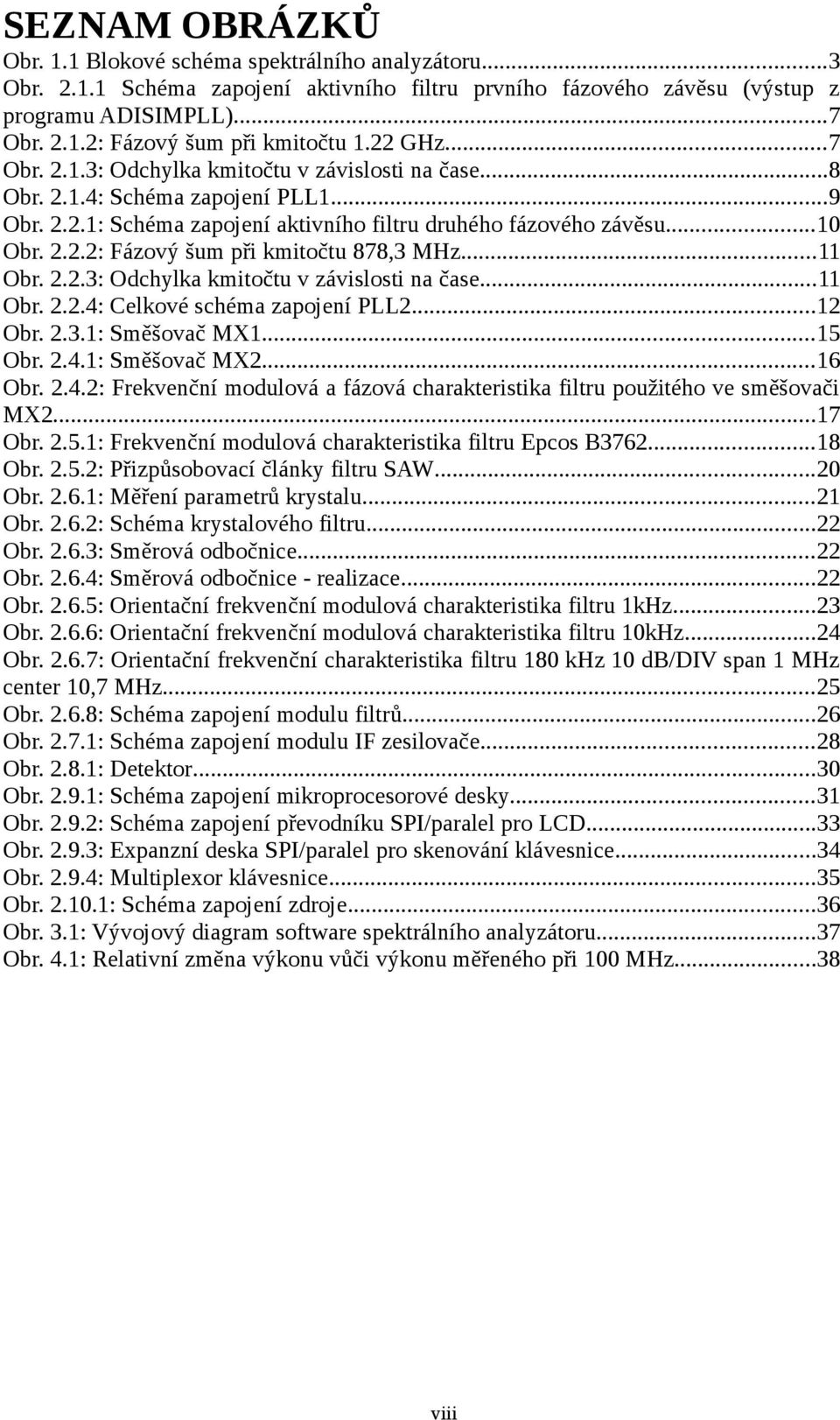 ..11 Obr. 2.2.3: Odchylka kmitočtu v závislosti na čase...11 Obr. 2.2.4: Celkové schéma zapojení PLL2...12 Obr. 2.3.1: Směšovač MX1...15 Obr. 2.4.1: Směšovač MX2...16 Obr. 2.4.2: Frekvenční modulová a fázová charakteristika filtru použitého ve směšovači MX2.