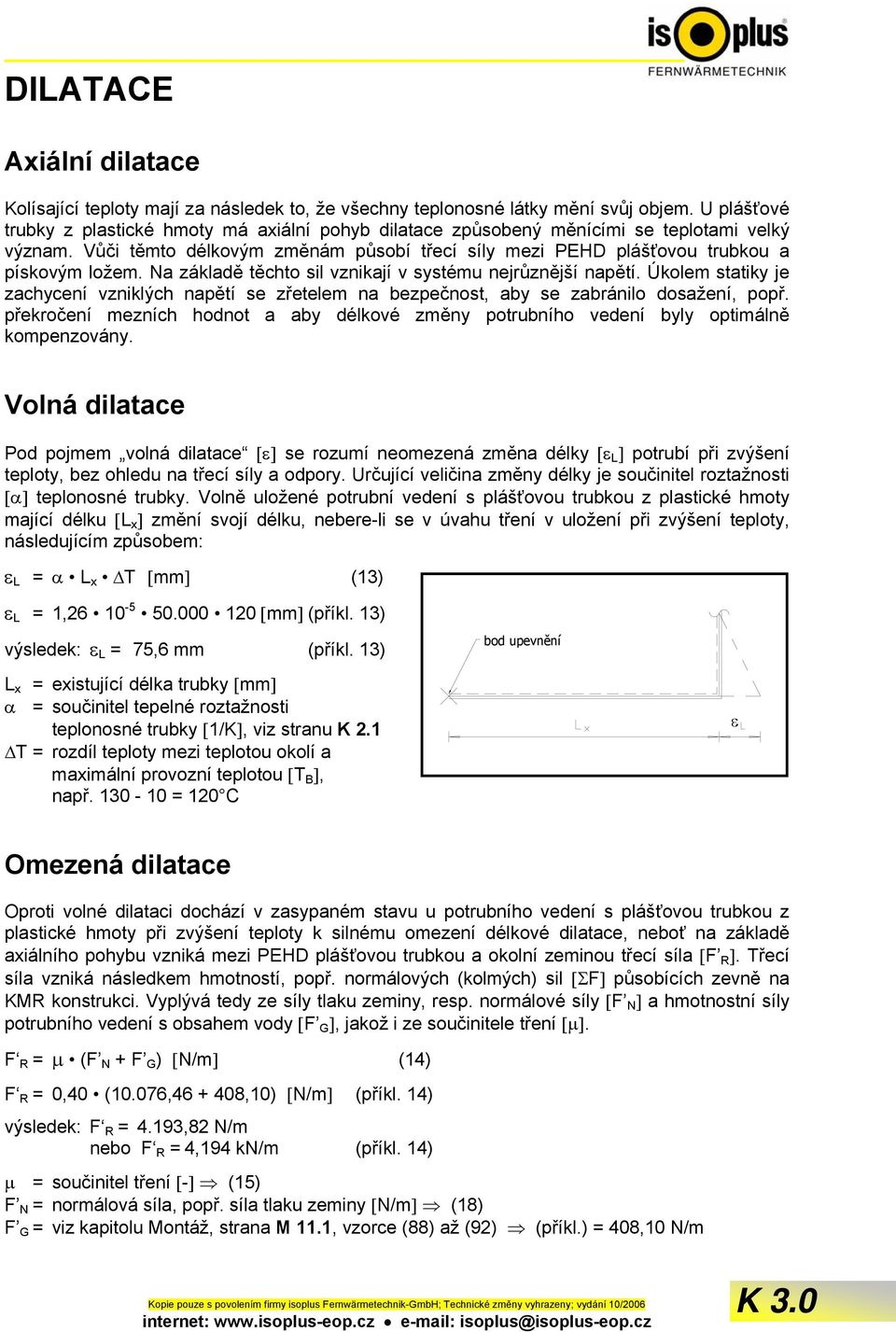 Na základě těchto sil vznikají v systému nejrůznější napětí. Úkolem statiky je zachycení vzniklých napětí se zřetelem na bezpečnost, aby se zabránilo dosažení, popř.