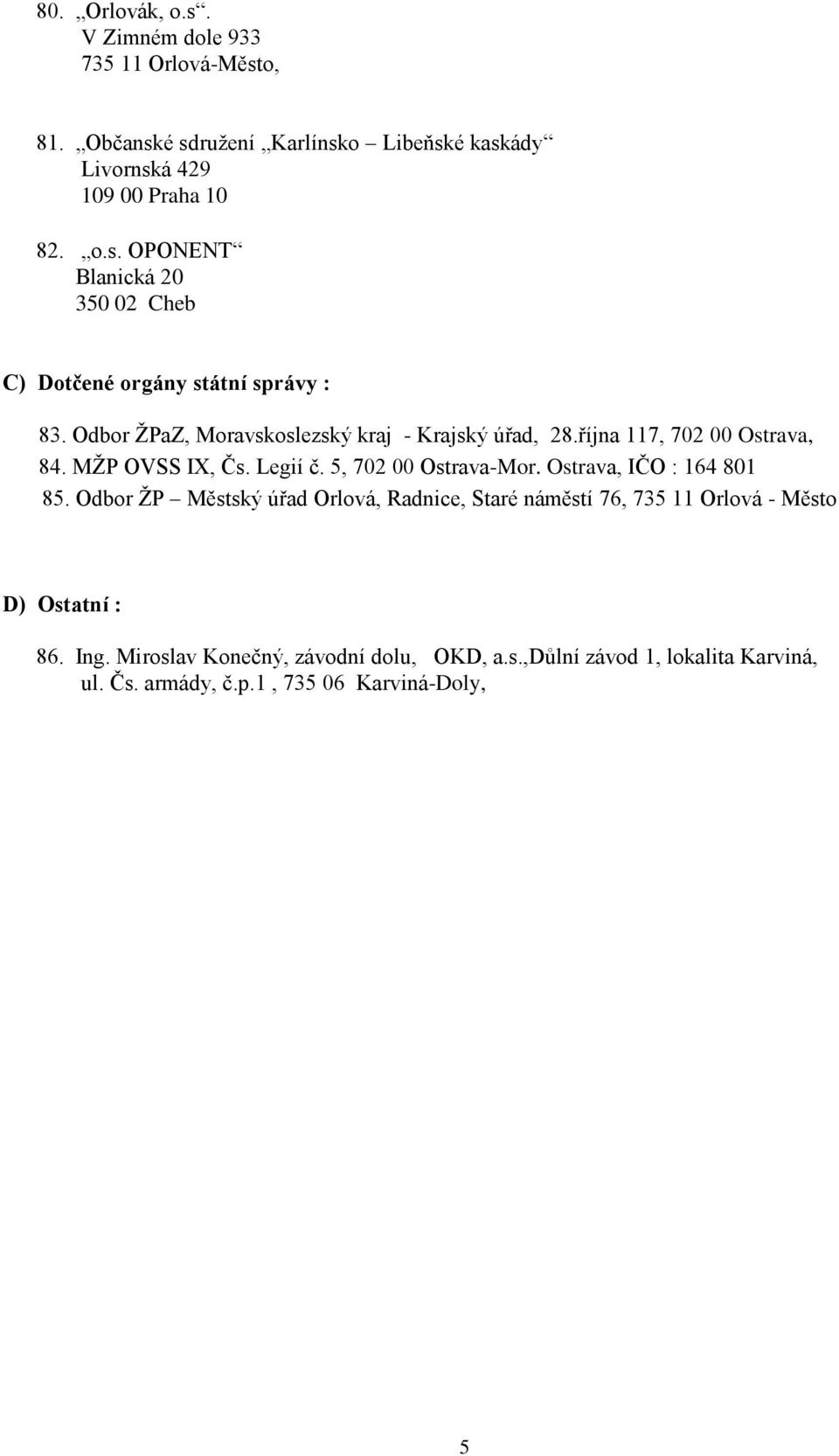 Ostrava, IČO : 164 801 85. Odbor ŽP Městský úřad Orlová, Radnice, Staré náměstí 76, 735 11 Orlová - Město D) Ostatní : 86. Ing.