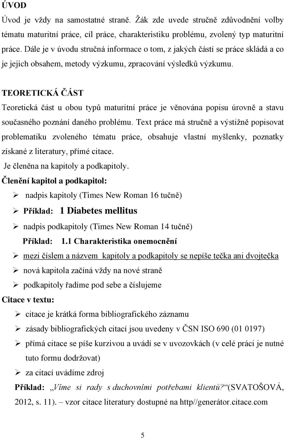 TEORETICKÁ ČÁST Teoretická část u obou typů maturitní práce je věnována popisu úrovně a stavu současného poznání daného problému.