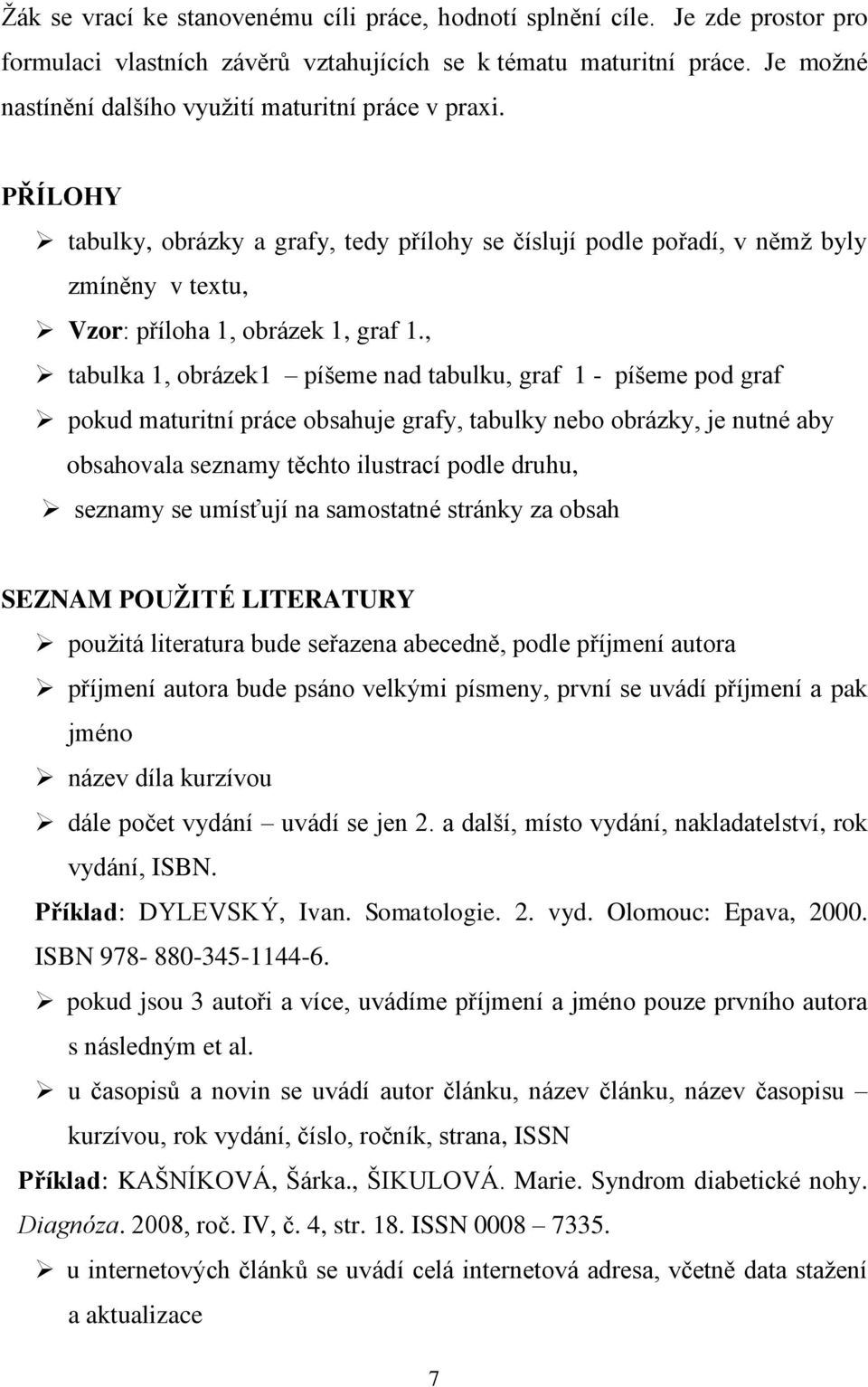 , tabulka 1, obrázek1 píšeme nad tabulku, graf 1 - píšeme pod graf pokud maturitní práce obsahuje grafy, tabulky nebo obrázky, je nutné aby obsahovala seznamy těchto ilustrací podle druhu, seznamy se