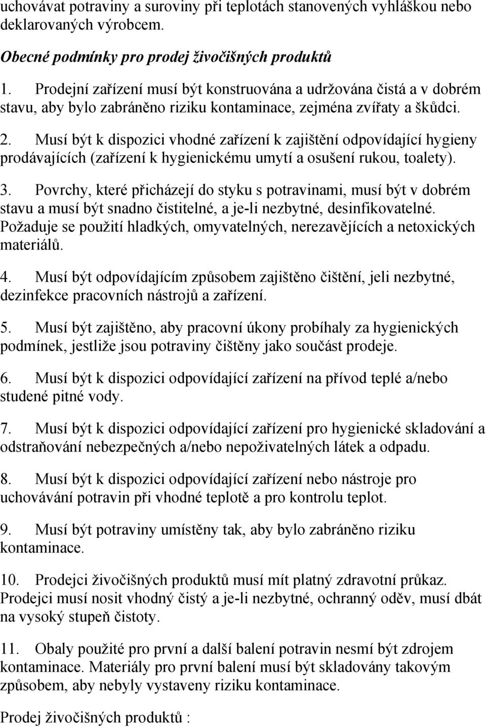 Musí být k dispozici vhodné zařízení k zajištění odpovídající hygieny prodávajících (zařízení k hygienickému umytí a osušení rukou, toalety). 3.