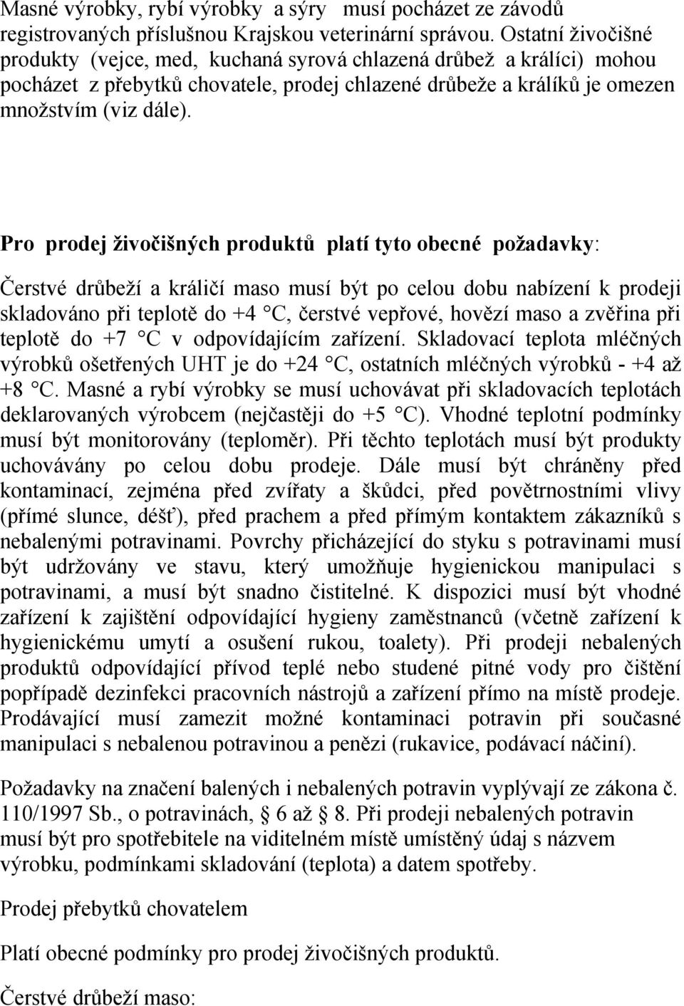 Pro prodej živočišných produktů platí tyto obecné požadavky: Čerstvé drůbeží a králičí maso musí být po celou dobu nabízení k prodeji skladováno při teplotě do +4 C, čerstvé vepřové, hovězí maso a