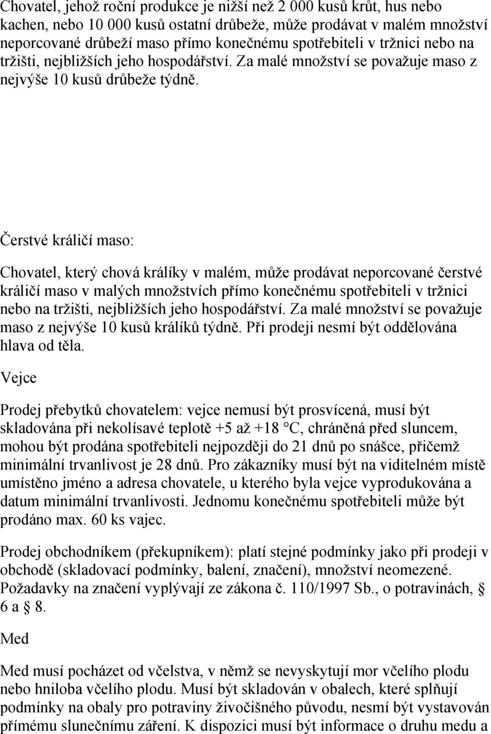 Čerstvé králičí maso: Chovatel, který chová králíky v malém, může prodávat neporcované čerstvé králičí maso v malých množstvích přímo konečnému spotřebiteli v tržnici nebo na tržišti, nejbližších