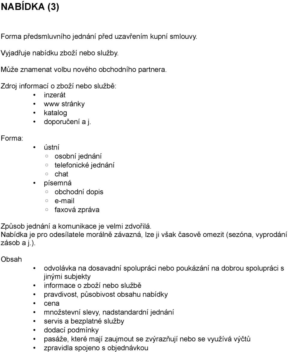 Forma: ústní osobní jednání telefonické jednání chat písemná obchodní dopis e-mail faxová zpráva Způsob jednání a komunikace je velmi zdvořilá.