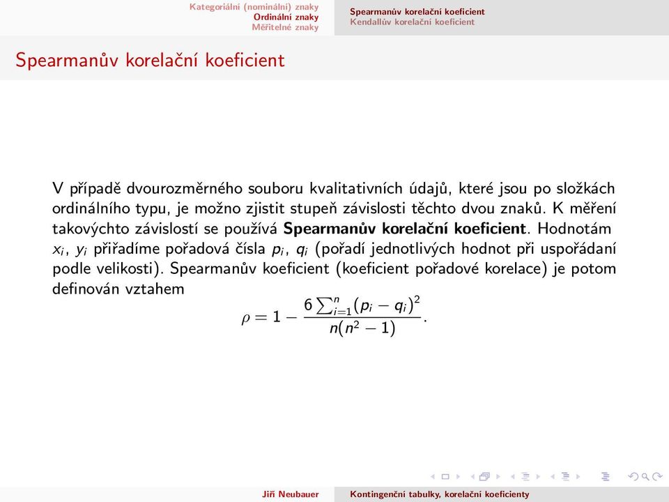 K měření takovýchto závislostí se používá Spearmanův korelační koeficient.