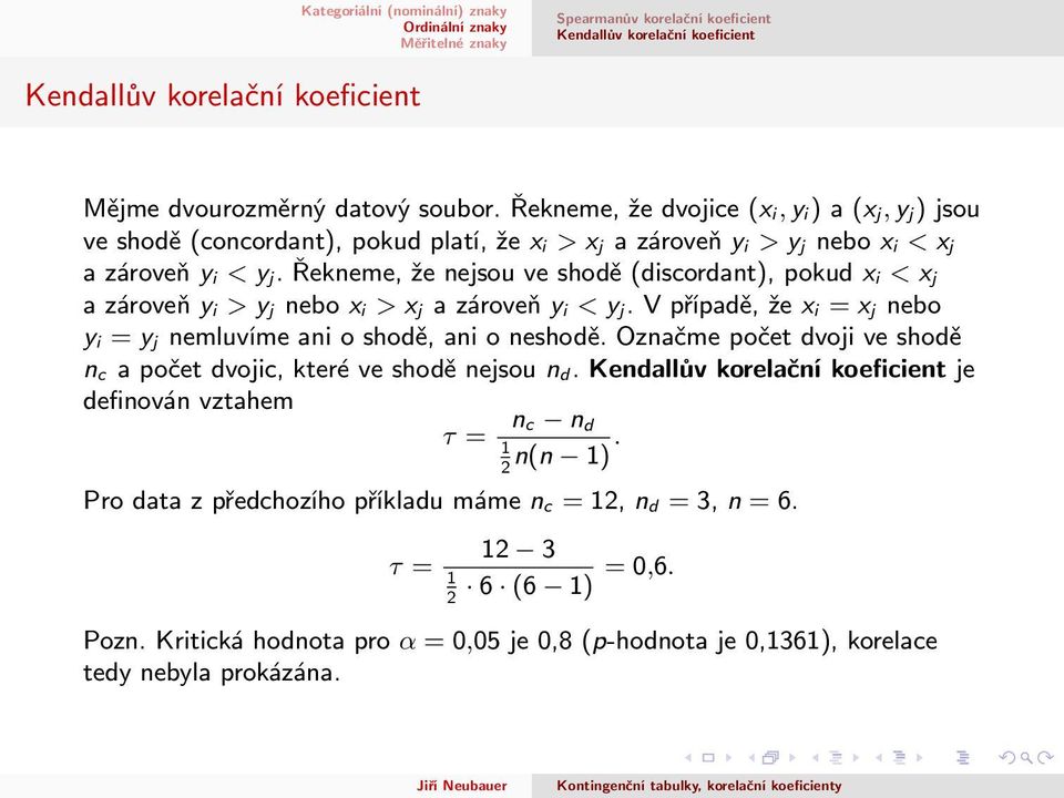 Řekneme, že nejsou ve shodě (discordant), pokud x i < x j a zároveň y i > y j nebo x i > x j a zároveň y i < y j. V případě, že x i = x j nebo y i = y j nemluvíme ani o shodě, ani o neshodě.