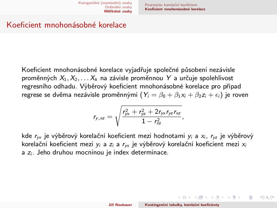 Výběrový koeficient mnohonásobné korelace pro případ regrese se dvěma nezávisle proměnnými (Y i = β 0 + β 1x i + β 2z i + ɛ i) je roven r y,xz = ryx 2 + ryz 2 + 2r