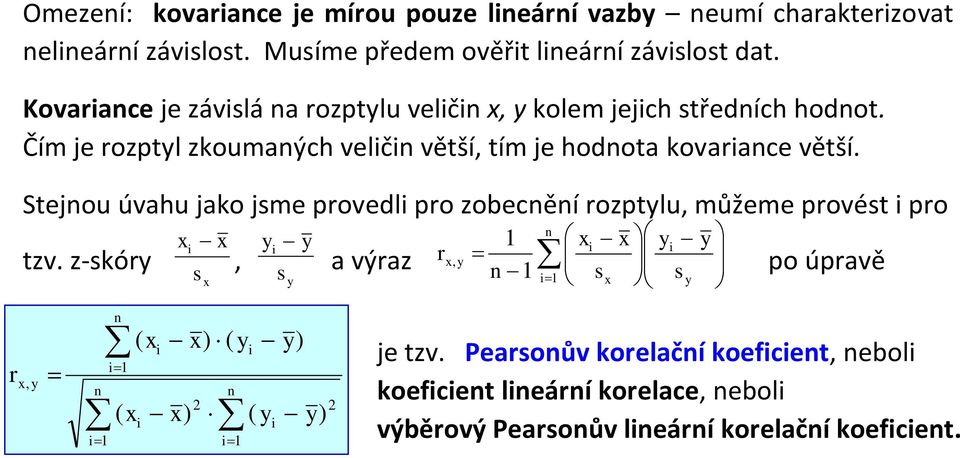 Čím je rozptl zkoumaých velč větší, tím je hodota kovarace větší.