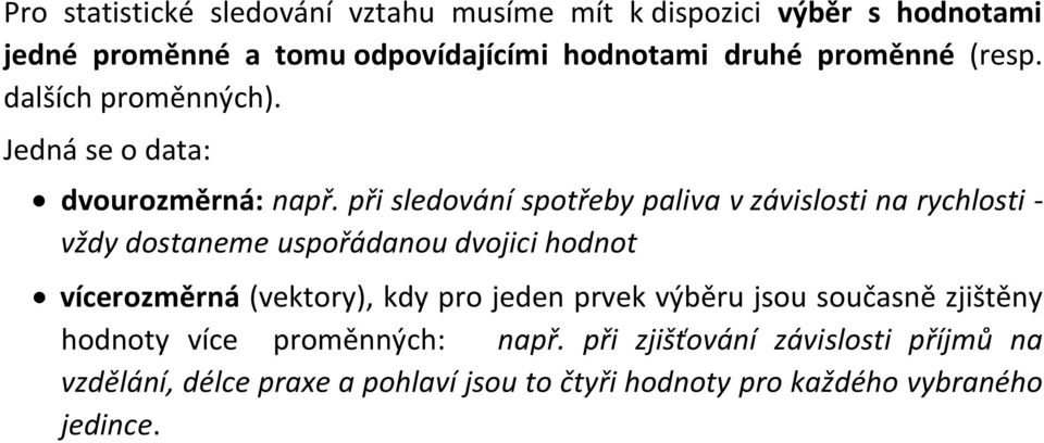 př sledováí spotřeb palva v závslost a rchlost - vžd dostaeme uspořádaou dvojc hodot vícerozměrá vektor, kd pro