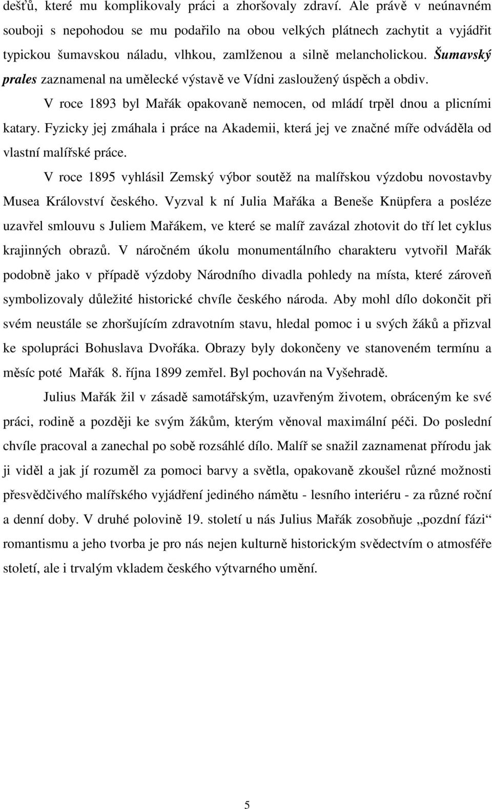 Šumavský prales zaznamenal na umělecké výstavě ve Vídni zasloužený úspěch a obdiv. V roce 1893 byl Mařák opakovaně nemocen, od mládí trpěl dnou a plicními katary.