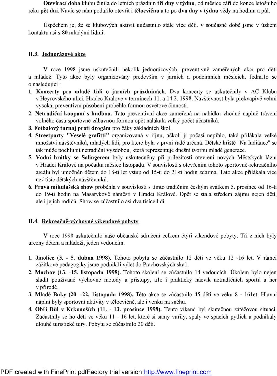 v současné době jsme v úzkém kontaktu asi s 80 mladými lidmi. II.3. Jednorázové akce V roce 1998 jsme uskutečnili několik jednorázových, preventivně zaměřených akcí pro děti a mládež.