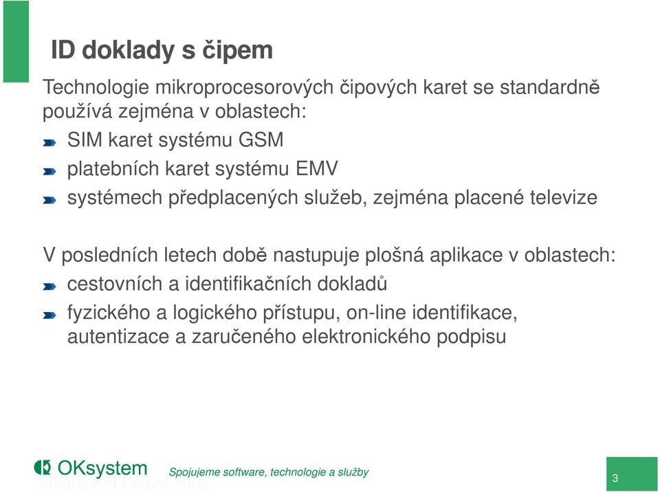 posledních letech době nastupuje plošná aplikace v oblastech: cestovních a identifikačních dokladů fyzického a