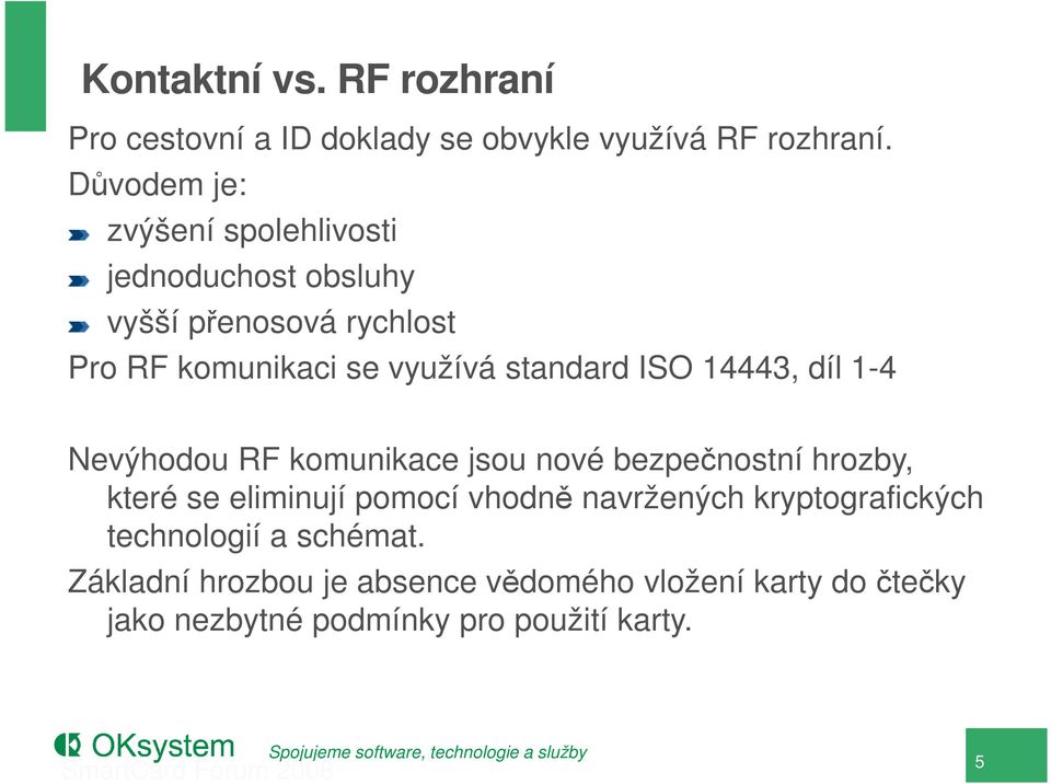 14443, díl 1-4 Nevýhodou RF komunikace jsou nové bezpečnostní hrozby, které se eliminují pomocí vhodně navržených