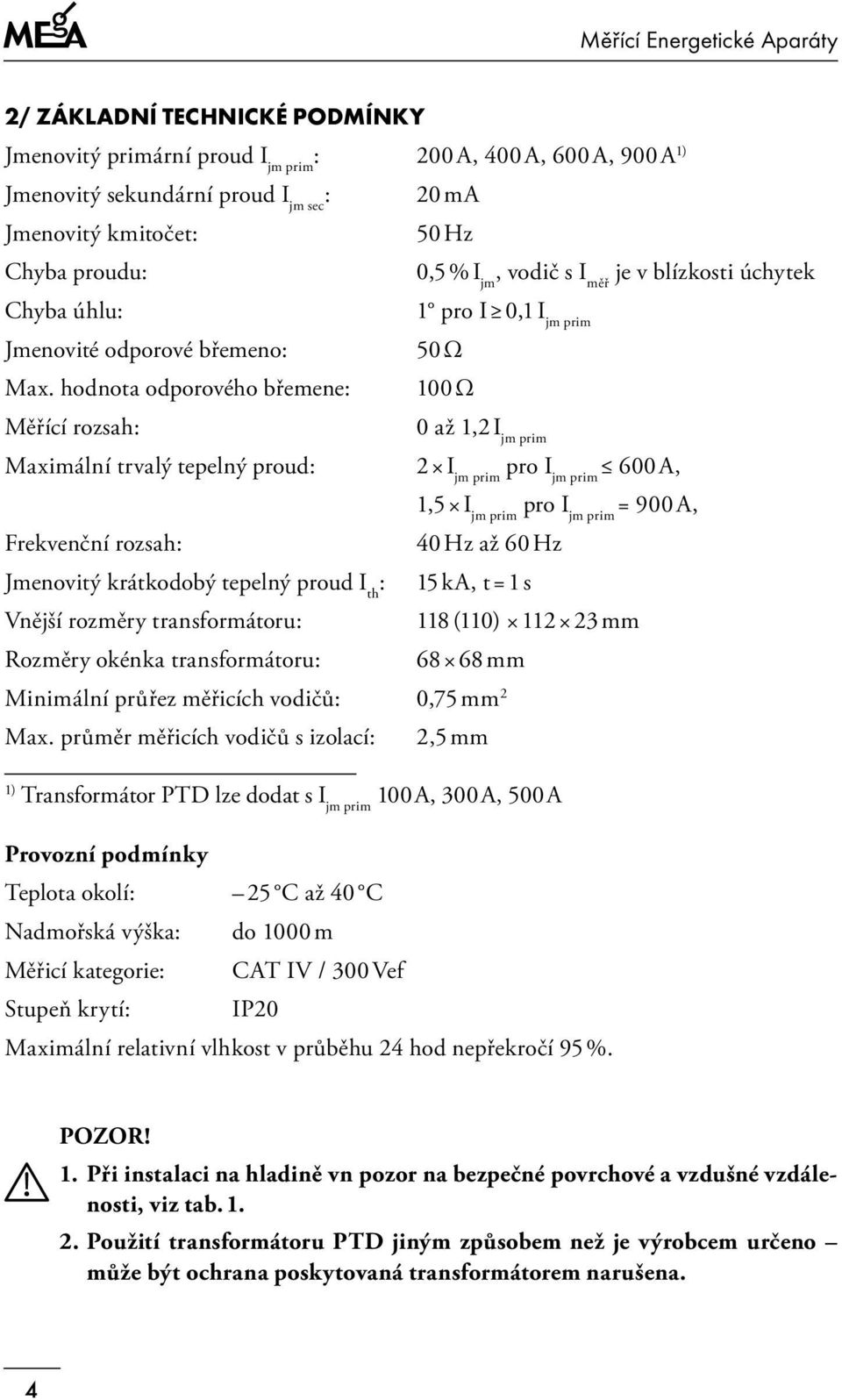 hodnota odporového břemene: 100 Ω Měřící rozsah: 0 až 1,2 I jm prim Maximální trvalý tepelný proud: 2 I jm prim pro I jm prim 600 A, 1,5 I jm prim pro I jm prim = 900 A, Frekvenční rozsah: 40 Hz až