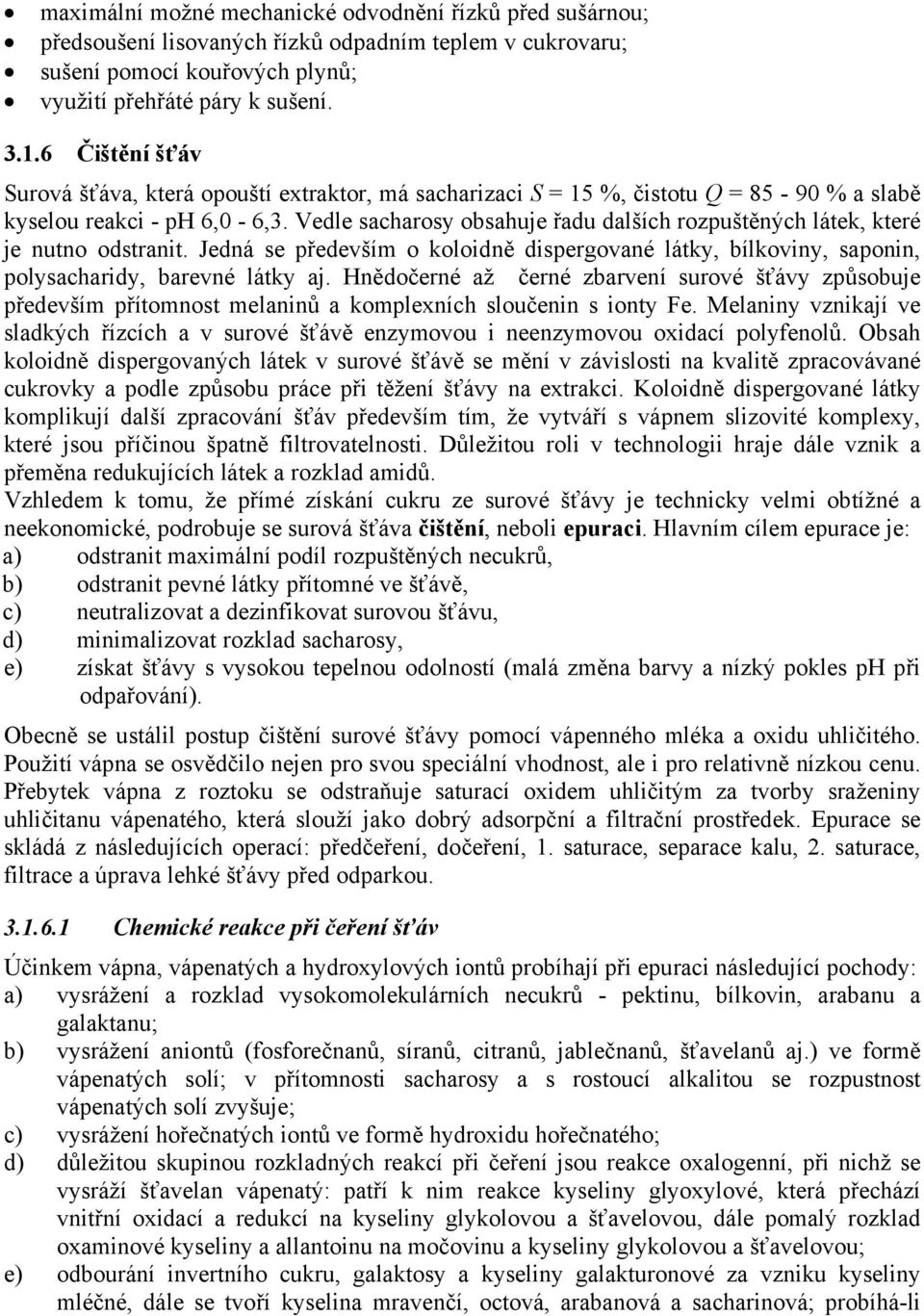 Vedle sacharosy obsahuje řadu dalších rozpuštěných látek, které je nutno odstranit. Jedná se především o koloidně dispergované látky, bílkoviny, saponin, polysacharidy, barevné látky aj.