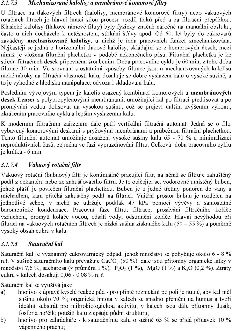 tlaků před a za filtrační přepážkou. Klasické kalolisy (tlakové rámové filtry) byly fyzicky značně náročné na manuální obsluhu, často u nich docházelo k netěsnostem, stříkání šťávy apod. Od 60.