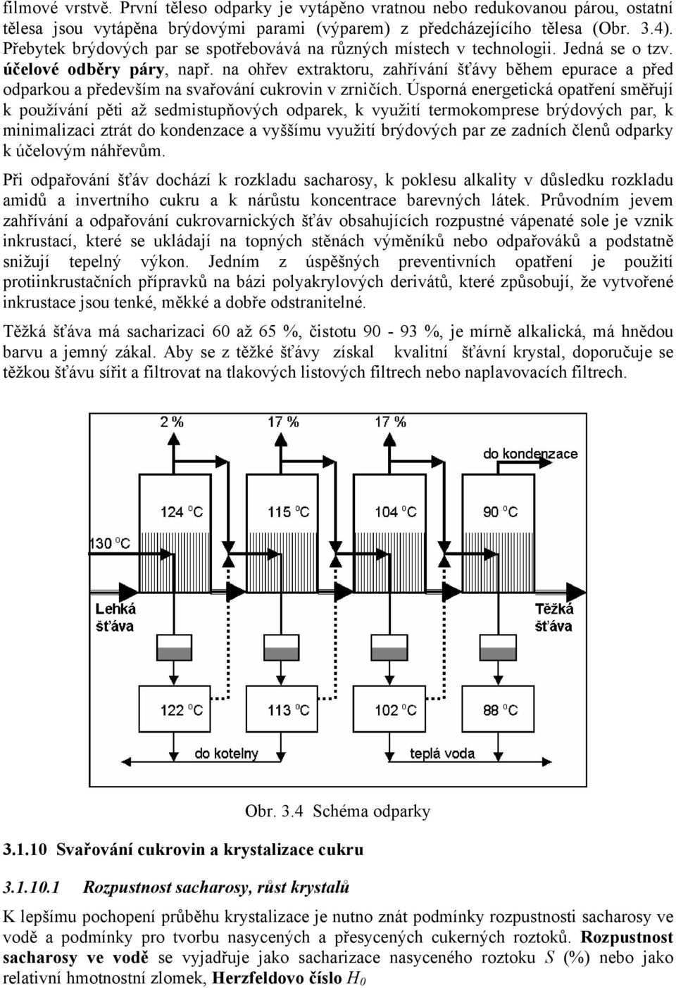 na ohřev extraktoru, zahřívání šťávy během epurace a před odparkou a především na svařování cukrovin v zrničích.