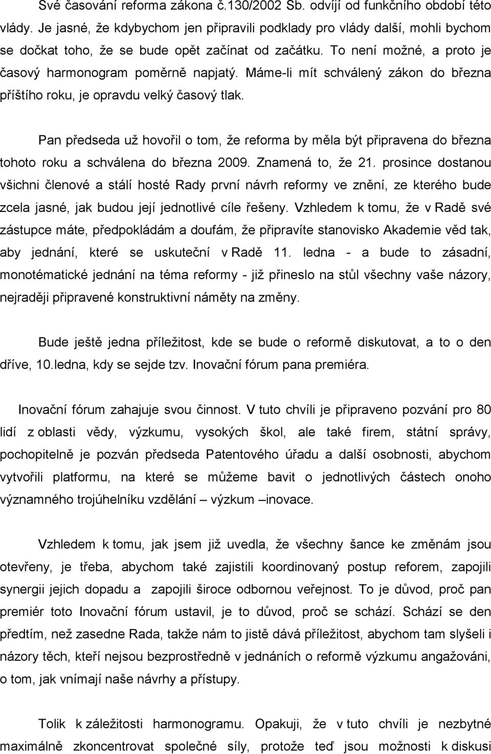 Máme-li mít schválený zákon do března příštího roku, je opravdu velký časový tlak. Pan předseda už hovořil o tom, že reforma by měla být připravena do března tohoto roku a schválena do března 2009.