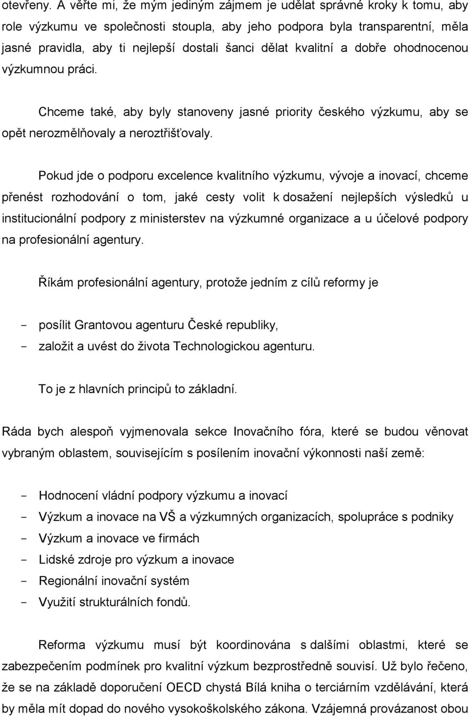 dělat kvalitní a dobře ohodnocenou výzkumnou práci. Chceme také, aby byly stanoveny jasné priority českého výzkumu, aby se opět nerozmělňovaly a neroztřišťovaly.