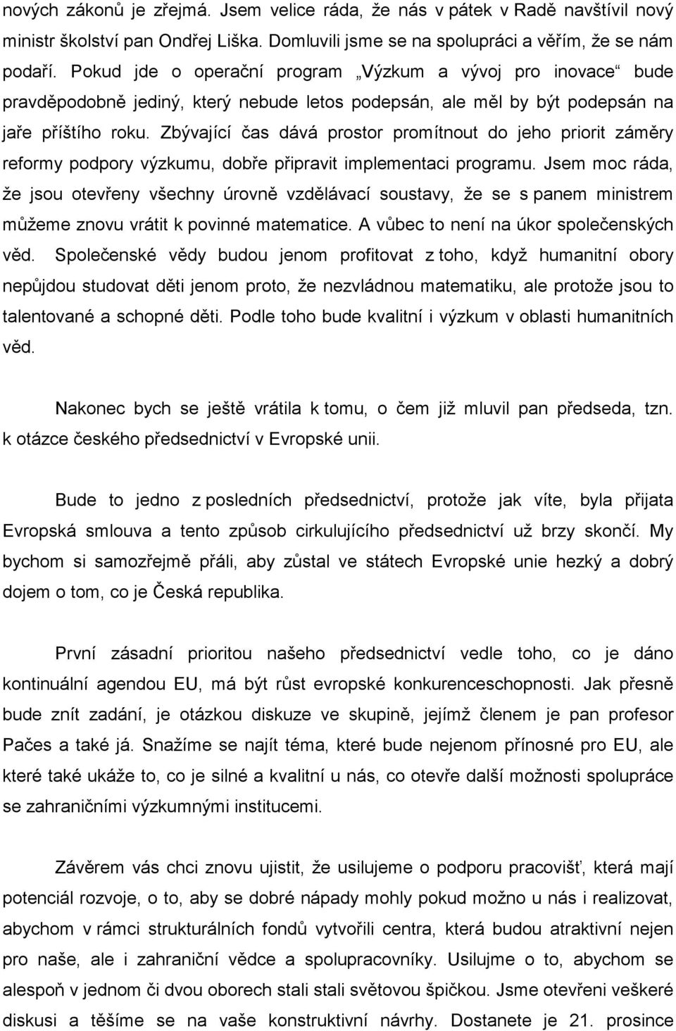 Zbývající čas dává prostor promítnout do jeho priorit záměry reformy podpory výzkumu, dobře připravit implementaci programu.