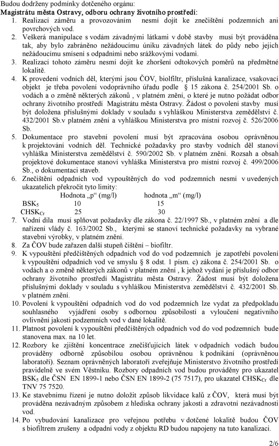 srážkovými vodami. 3. Realizací tohoto záměru nesmí dojít ke zhoršení odtokových poměrů na předmětné lokalitě. 4.