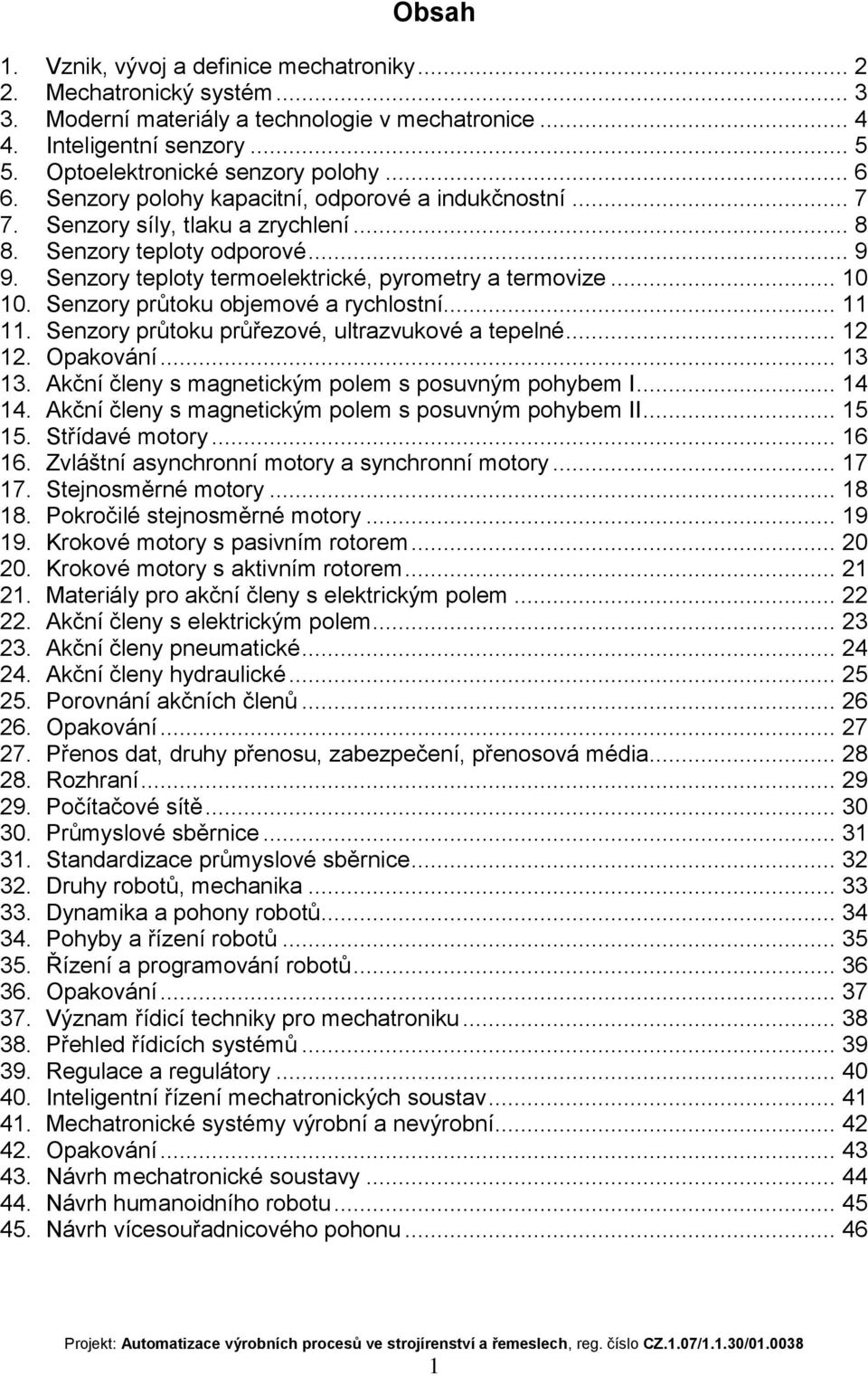 .. 10 10. Senzory průtoku objemové a rychlostní... 11 11. Senzory průtoku průřezové, ultrazvukové a tepelné... 12 12. Opakování... 13 13. Akční členy s magnetickým polem s posuvným pohybem I... 14 14.