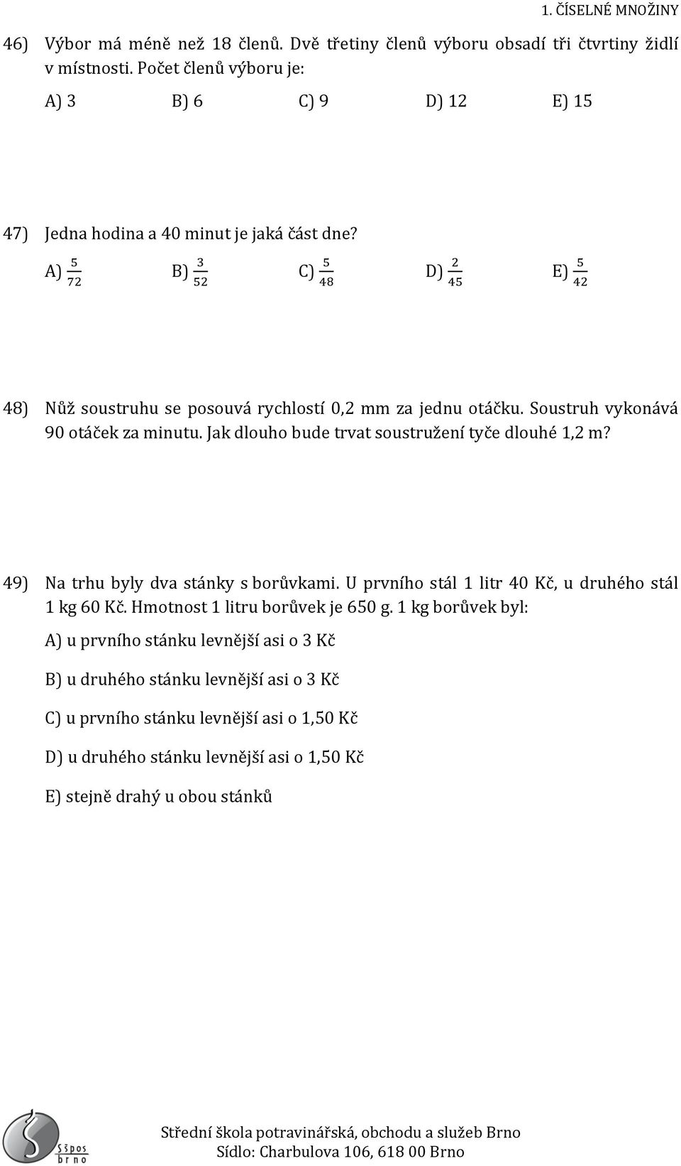 A) 5 72 B) 52 C) 5 48 D) 2 45 E) 5 42 48) Nůž soustruhu se posouvá rychlostí 0,2 mm za jednu otáčku. Soustruh vykonává 90 otáček za minutu.