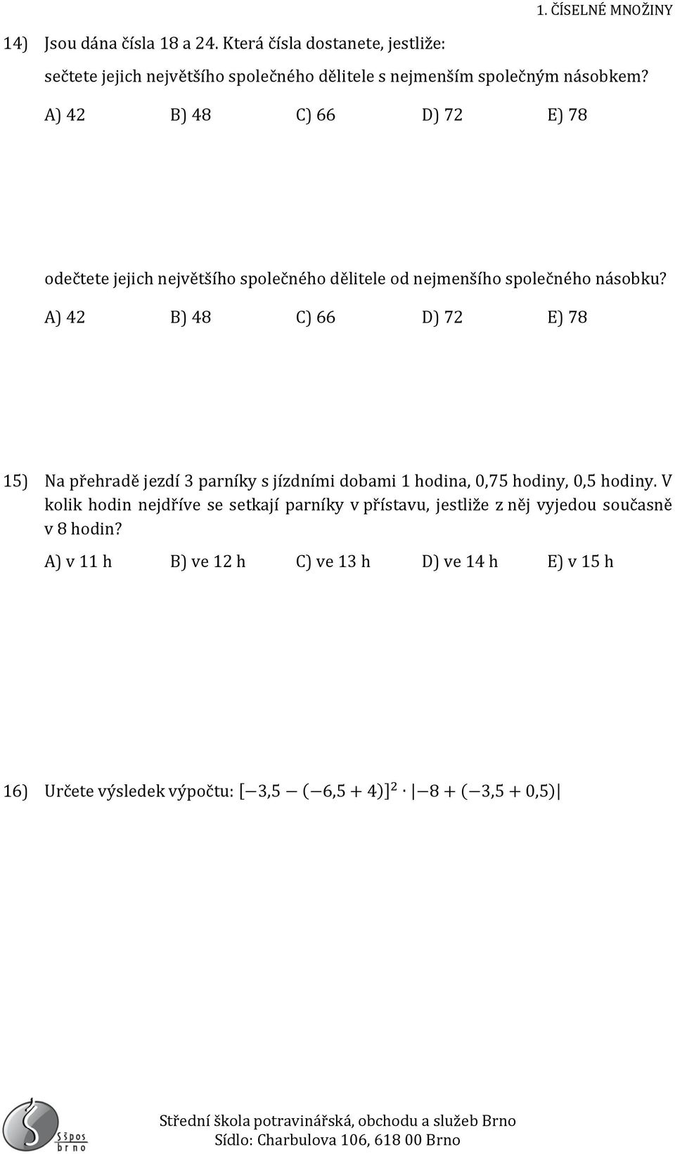 A) 42 B) 48 C) 66 D) 72 E) 78 15) Na přehradě jezdí parníky s jízdními dobami 1 hodina, 0,75 hodiny, 0,5 hodiny.