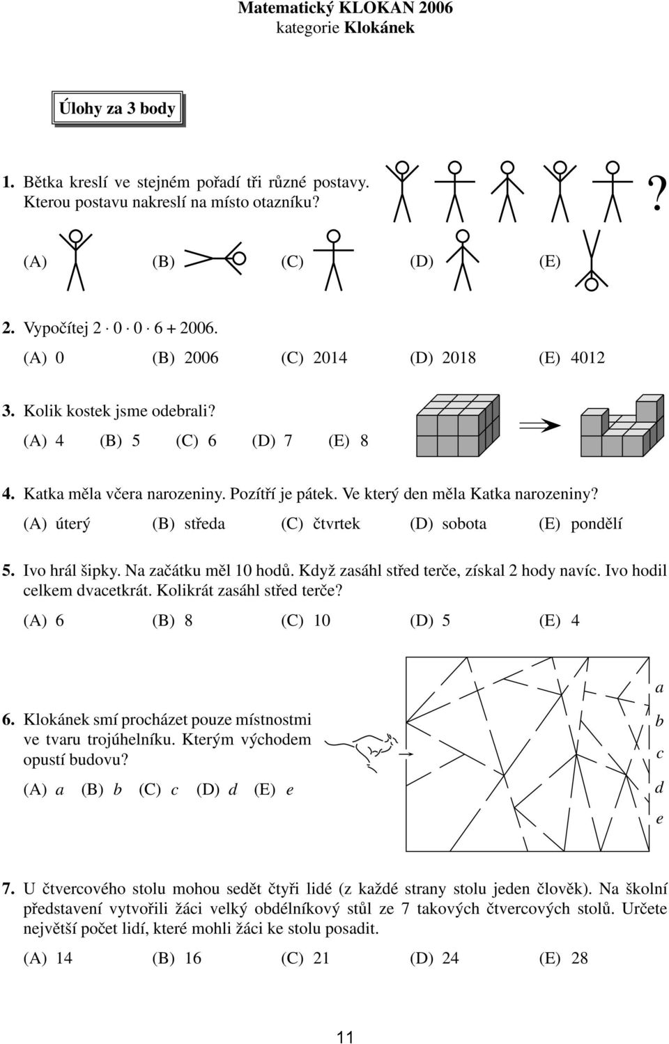 Ve který den měla Katka narozeniny? (A) úterý (B) středa (C) čtvrtek (D) sobota (E) pondělí 5. Ivo hrál šipky. Na začátku měl 10 hodů. Když zasáhl střed terče, získal 2 hody navíc.