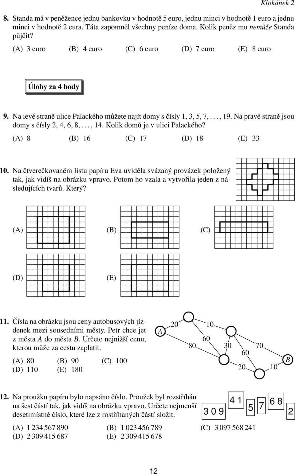 Na pravé straně jsou domy s čísly 2, 4, 6, 8,..., 14. Kolik domů je v ulici Palackého? (A) 8 (B) 16 (C) 17 (D) 18 (E) 33 10.