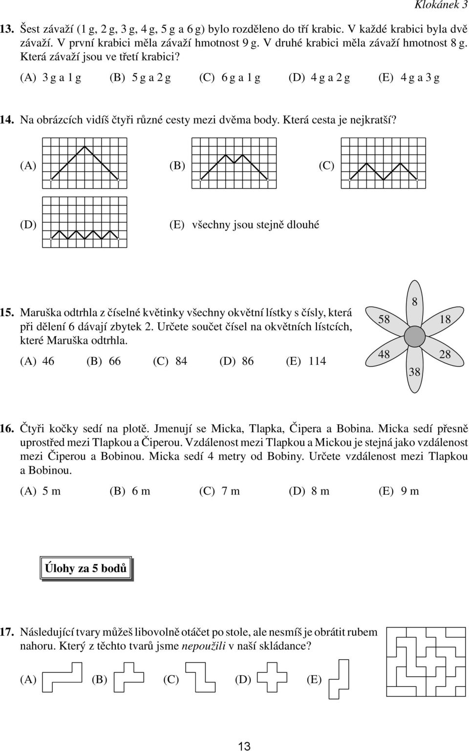 Na obrázcích vidíš čtyři různé cesty mezi dvěma body. Která cesta je nejkratší? (A) (B) (C) (D) (E) všechny jsou stejně dlouhé 15.