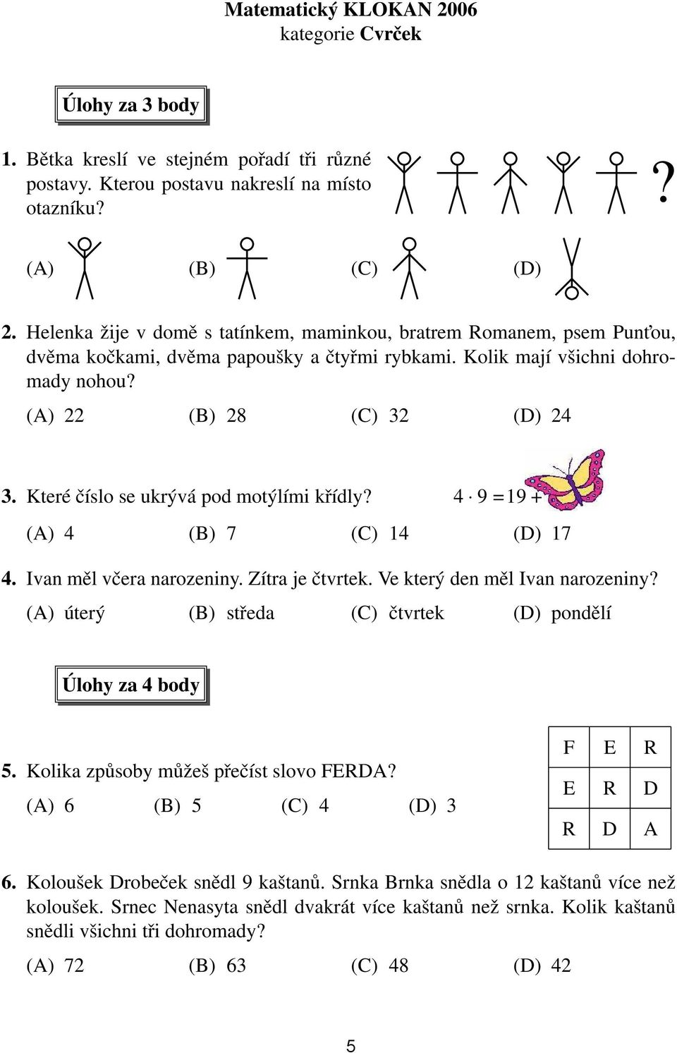 Které číslo se ukrývá pod motýlími křídly? 4 9 =19 + (A) 4 (B) 7 (C) 14 (D) 17 4. Ivan měl včera narozeniny. Zítra je čtvrtek. Ve který den měl Ivan narozeniny?