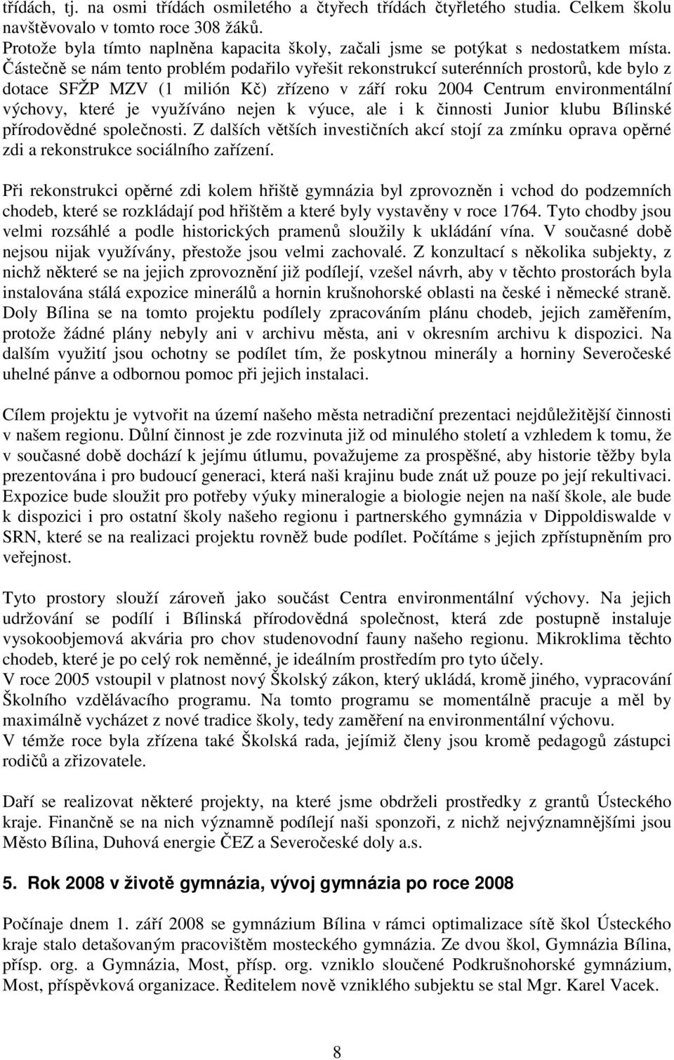 Částečně se nám tento problém podařilo vyřešit rekonstrukcí suterénních prostorů, kde bylo z dotace SFŽP MZV (1 milión Kč) zřízeno v září roku 2004 Centrum environmentální výchovy, které je využíváno