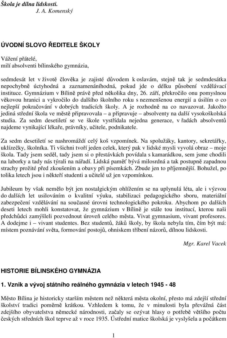 zaznamenáníhodná, pokud jde o délku působení vzdělávací instituce. Gymnázium v Bílině právě před několika dny, 26.