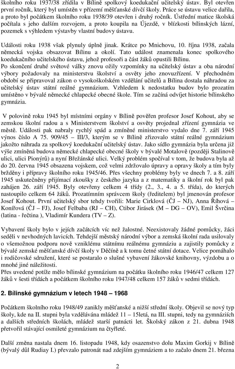 Ústřední matice školská počítala s jeho dalším rozvojem, a proto koupila na Újezdě, v blízkosti bílinských lázní, pozemek s výhledem výstavby vlastní budovy ústavu.