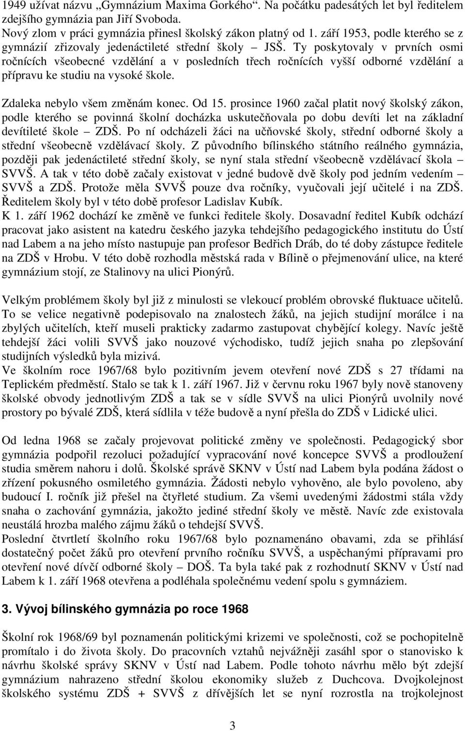 Ty poskytovaly v prvních osmi ročnících všeobecné vzdělání a v posledních třech ročnících vyšší odborné vzdělání a přípravu ke studiu na vysoké škole. Zdaleka nebylo všem změnám konec. Od 15.