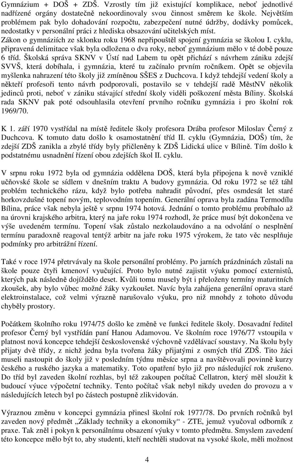 Zákon o gymnáziích ze sklonku roku 1968 nepřipouštěl spojení gymnázia se školou I. cyklu, připravená delimitace však byla odložena o dva roky, neboť gymnázium mělo v té době pouze 6 tříd.