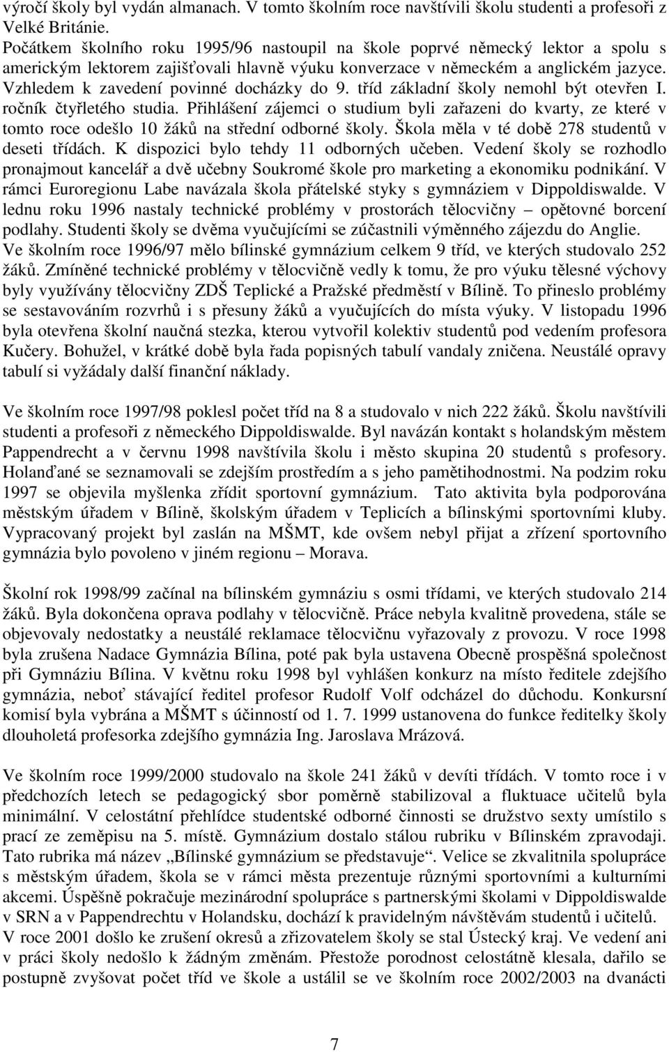 Vzhledem k zavedení povinné docházky do 9. tříd základní školy nemohl být otevřen I. ročník čtyřletého studia.