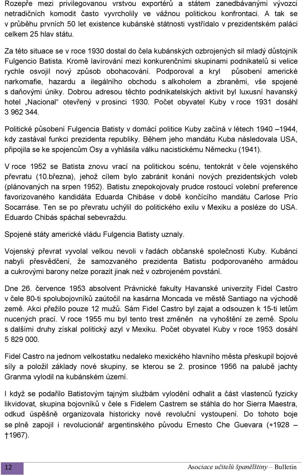 Za této situace se v roce 1930 dostal do čela kubánských ozbrojených sil mladý důstojník Fulgencio Batista.